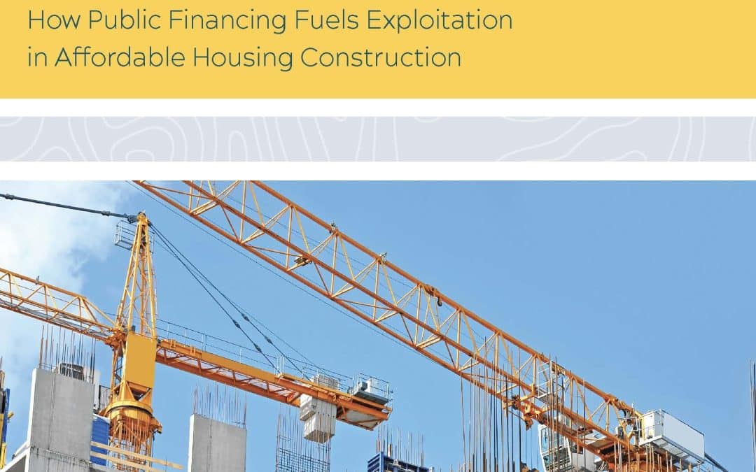 Subsidizing Abuse: How Public Financing Fuels Exploitation in Affordable Housing Construction